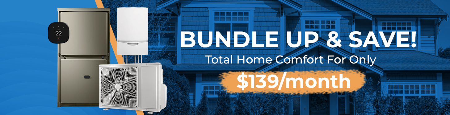 Bundle Up & Save! Total Home Comfort For Only $139/Month